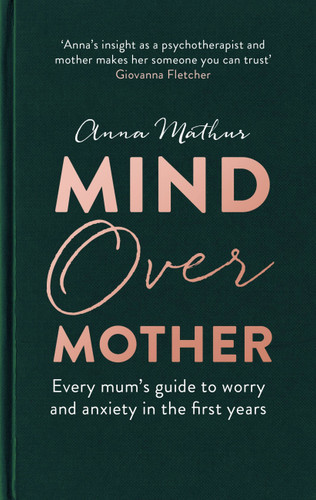 Mind Over Mother: Every mum's guide to worry and anxiety in the first years book cover by Anna Mathur