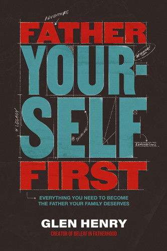 Father Yourself First: Everything You Need to Become the Father Your Family Deserves book cover by Glen Henry