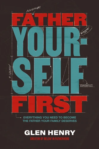 Father Yourself First: Everything You Need to Become the Father Your Family Deserves book cover by Glen Henry