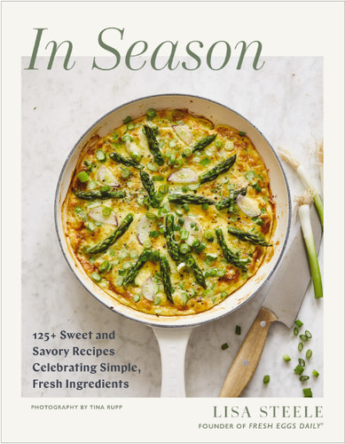 In Season: 125+ Sweet and Savory Recipes Celebrating Simple, Fresh Ingredients (A Fresh Eggs Daily Cookbook) book cover by Lisa Steele