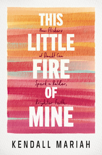 This Little Fire of Mine: How Flickers of Doubt Can Spark a Bolder, Brighter Faith book cover by Kendall Mariah