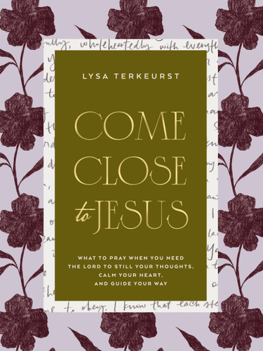 Come Close to Jesus: What to Pray When You Need the Lord to Still Your Thoughts, Calm Your Heart, and Guide Your Way (50 Devotional Prayers) book cover by Lysa Terkeurst