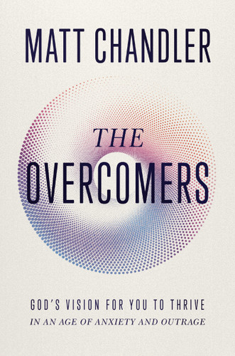 The Overcomers: God's Vision for You to Thrive in an Age of Anxiety and Outrage book cover by Matt Chandler