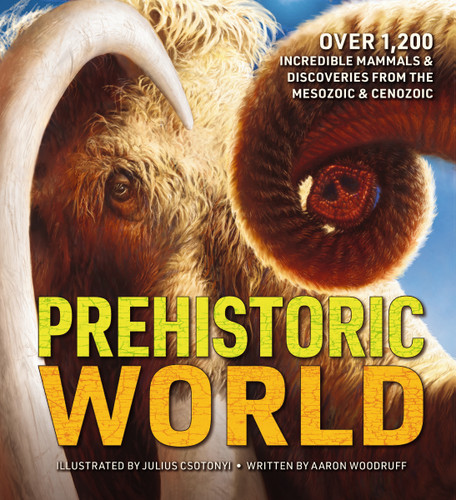 Prehistoric World: Over 1,200 Incredible Mammals and   Discoveries from the Mesozoic and   Cenozoic book cover by Aaron Woodruff