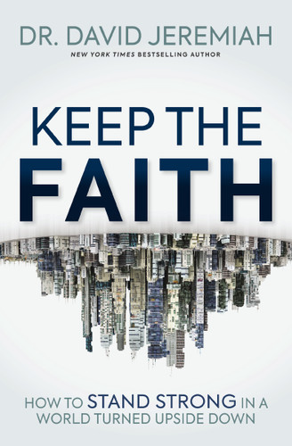 Keep the Faith: How to Stand Strong in a World Turned Upside-Down book cover by Dr.  David Jeremiah