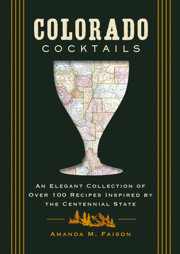 Colorado Cocktails: An Elegant Collection of Over 100 Recipes Inspired by the Centennial State (City Cocktails) book cover by Amanda M. Faison