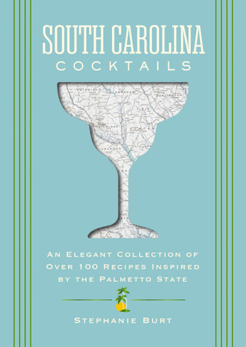 South Carolina Cocktails: An Elegant Collection of Over 100 Recipes Inspired by the Palmetto State (City Cocktails) book cover by Stephanie Burt
