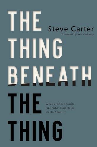 The Thing Beneath the Thing: What's Hidden Inside (and What God Helps Us Do About It) book cover by Steve Carter