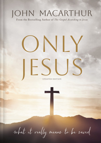 Only Jesus, Updated Edition: What It Really Means to Be Saved book cover by John F. MacArthur