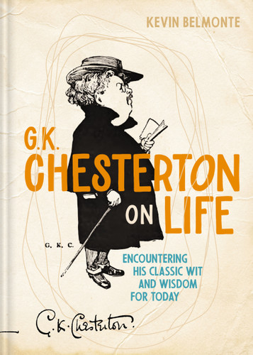 G. K. Chesterton on Life: Encountering His Classic Wit and Wisdom for Today book cover by Kevin Belmonte