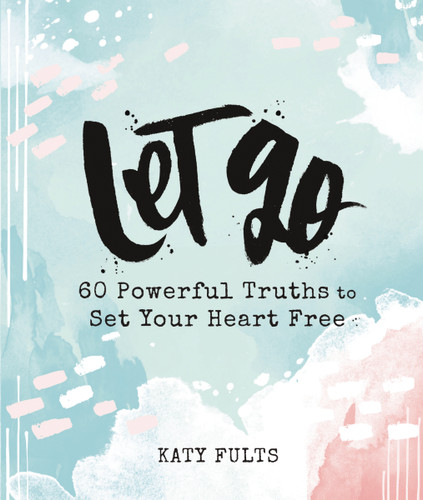 Let Go: 60 Powerful Truths to Set Your Heart Free - Devotional Gift Book book cover by Katy Fults