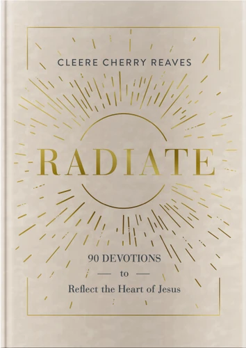 Radiate: 90 Devotions to Reflect the Heart of Jesus (A 90-Day Devotional to Let God’s Love Shine Through You) - The Perfect Gift for Christian Women) book cover by Cleere Cherry Reaves