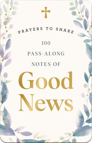 100 Pass-Along Notes of Good News: Prayers to Share (Shareable Messages of Encouragement with a Prayer, Scripture, and Inspirational Quote) (Prayers to Share) book cover by Dayspring