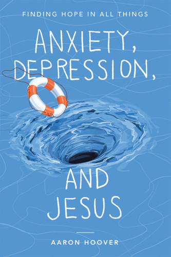 Anxiety, Depression, and Jesus: Finding Hope in All Things book cover by Aaron Hoover