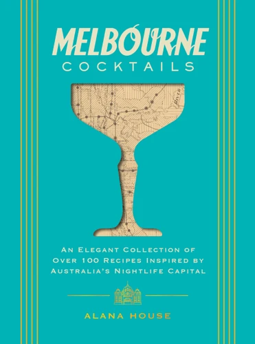 Melbourne Cocktails: An Elegant Collection of Over 100 Recipes Inspired by Oz (City Cocktails) book cover by Alana House