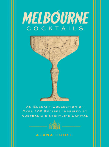 Melbourne Cocktails: An Elegant Collection of Over 100 Recipes Inspired by Oz (City Cocktails) book cover by Alana House