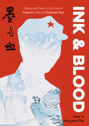 Ink & Blood: Poetry and Power in the Lives of Emperor Li Yu and Chairman Mao book cover by Chun Yu