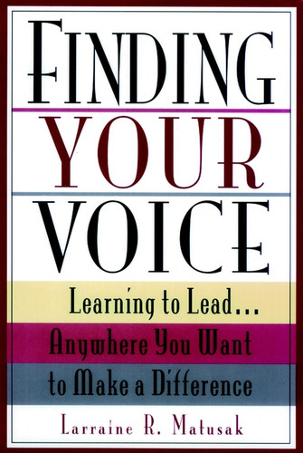 Finding Your Voice: Learning to Lead . . . Anywhere You Want to Make a Difference book cover by Larraine R. Matusak