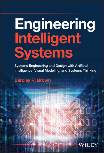 Engineering Intelligent Systems: Systems Engineering and Design with Artificial Intelligence, Visual Modeling, and Systems Thinking book cover by Barclay R. Brown