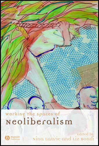 Working the Spaces of Neoliberalism: Activism, Professionalisation and Incorporation (Antipode Book Series) book cover by 