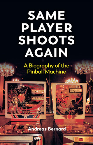 Same Player Shoots Again: A Biography of the Pinball Machine book cover by Andreas Bernard