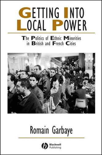 Getting Into Local Power: The Politics of Ethnic Minorities in British and French Cities (IJURR Studies in Urban and Social Change Book Series) book cover by Romain Garbaye
