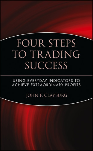 Four Steps to Trading Success: Using Everyday Indicators to Achieve Extraordinary Profits (Wiley Trading) book cover by John F. Clayburg
