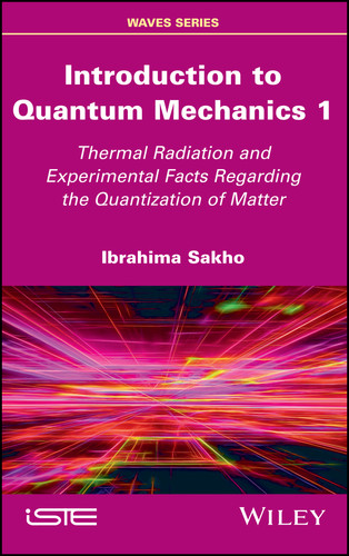 Introduction to Quantum Mechanics 1: Thermal Radiation and Experimental Facts Regarding the Quantization of Matter book cover by Ibrahima Sakho