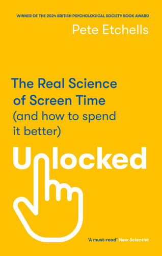 Unlocked: The Real Science of Screen Time (and how to spend it better) book cover by Pete Etchells