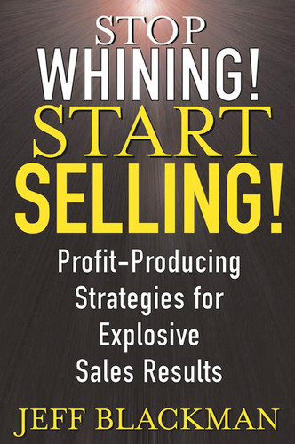 Stop Whining! Start Selling!: Profit-Producing Strategies for Explosive Sales Results book cover by Jeff Blackman