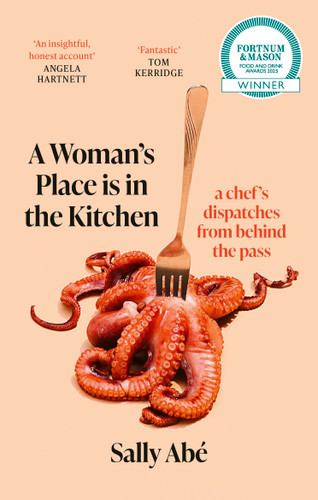 A Woman's Place is in the Kitchen: Fantastic, exciting deep dive into kitchen life from one of Britain's leading young chefs' (Tom Kerridge) book cover by Sally Abe