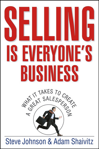 Selling is Everyone's Business: What it Takes to Create a Great Salesperson book cover by Steve Johnson, Adam Shaivitz