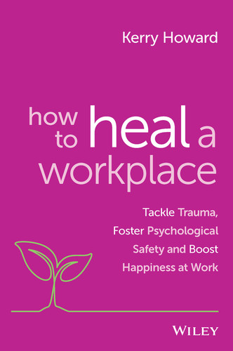 How to Heal a Workplace: Tackle Trauma, Foster Psychological Safety and Boost Happiness at Work book cover by Kerry Howard