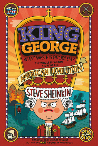King George: What Was His Problem?: Everything Your Schoolbooks Didn't Tell You About the American Revolution book cover by Steve Sheinkin
