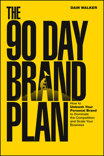 The 90 Day Brand Plan: How to Unleash Your Personal Brand to Dominate the Competition and Scale Your Business book cover by Dain Walker
