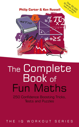The Complete Book of Fun Maths: 250 Confidence-boosting Tricks, Tests and Puzzles (The IQ Workout Series) book cover by Philip Carter, Ken Russell