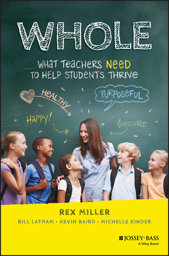 WHOLE: What Teachers Need to Help Students Thrive book cover by Rex Miller, Bill Latham, Kevin Baird, Michelle Kinder