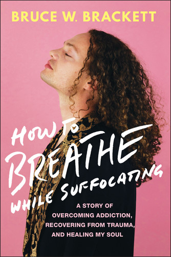 How to Breathe While Suffocating: A Story Of Overcoming Addiction, Recovering From Trauma, and Healing My Soul book cover by Bruce W. Brackett