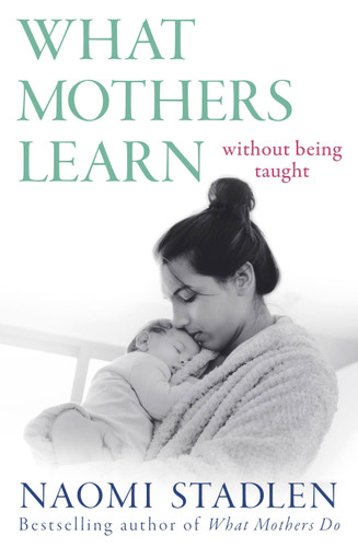 What Mothers Learn: Without Being Taught book cover by Naomi Stadlen