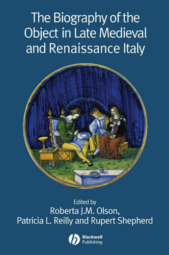 The Biography of the Object in Late Medieval and Renaissance Italy (Renaissance Studies Special Issues) book cover by 
