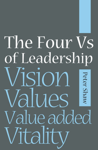 The Four Vs of Leadership: Vision, Values, Value-added and Vitality book cover by Peter J. A. Shaw