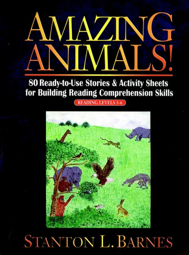 Amazing Animals!: 80 Ready-to-Use Stories & Activity Sheets for Building Reading Comprehension Skills (Reading Levels 3 - 6) book cover by Stanton L. Barnes