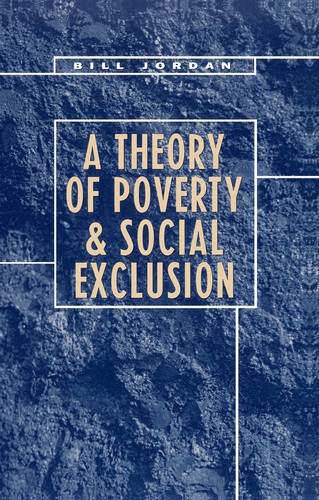 A Theory of Poverty and Social Exclusion book cover by Bill Jordan