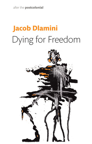 Dying for Freedom: Political Martyrdom in South Africa (After the Postcolonial) book cover by Jacob Dlamini