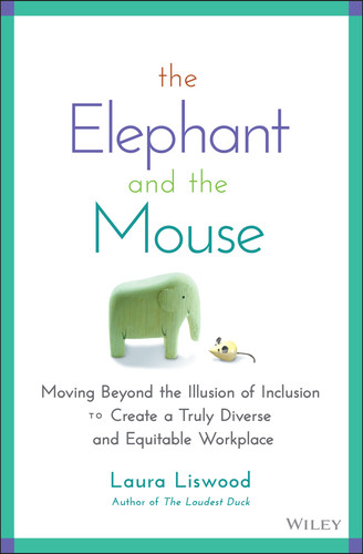 The Elephant and the Mouse: Moving Beyond the Illusion of Inclusion to Create a Truly Diverse and Equitable Workplace book cover by Laura A. Liswood