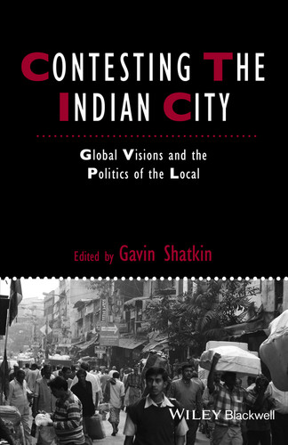 Contesting the Indian City: Global Visions and the Politics of the Local (IJURR Studies in Urban and Social Change Book Series) book cover by 