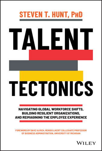 Talent Tectonics: Navigating Global Workforce Shifts, Building Resilient Organizations and Reimagining the Employee Experience book cover by Steven T. Hunt