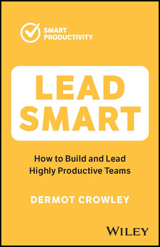Lead Smart: How to Build and Lead Highly Productive Teams book cover by Dermot Crowley