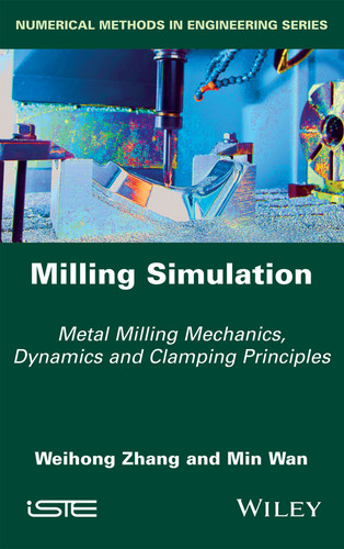 Milling Simulation: Metal Milling Mechanics, Dynamics and Clamping Principles book cover by Weihong Zhang, Min Wan