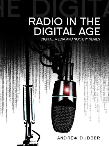 Radio in the Digital Age (Digital Media and Society) book cover by Andrew Dubber